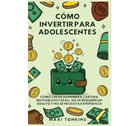 Cómo Invertir Para Adolescentes: Cómo Crear Su Primera Cartera Rentable en 7 Días: No Se Requiere un Adulto y No Se Necesita Experiencia