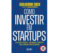 Como investir em startups Da teoria à prática - um manual completo para começar com segurança - Guilherme Enck - Editora Gente - ebook (ePub) - Livre