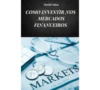 Como Investir Nos Mercados Financeiros: Guia Completo Para Aprender A Investir Nos Mercados De Forma Informada (Portuguese Edition)