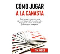 Cómo Jugar a la Canasta: Guía para principiantes para aprender a jugar a la canasta, reglas del juego de cartas, puntuación y estrategias para ganar
