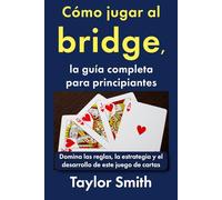 Cómo jugar al bridge, la guía completa para principiantes: Domina las reglas, la estrategia y el desarrollo de este juego de cartas