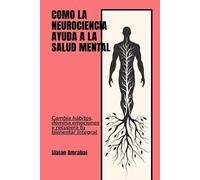 Cómo la neurociencia ayuda a la salud mental: Cambia hábitos, domina emociones y recupera tu bienestar integral