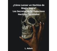 ¿Cómo Lanzar un Hechizo de Magia Negra?: Los secretos de 50 poderosos hechizos revelados