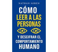 Cómo leer a las personas y descifrar el comportamiento humano: Mejora tu comunicación, domina el lenguaje corporal y la persuasión, desarrolla tu carisma y la inteligencia emocional