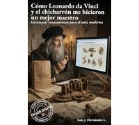 Cómo Leonardo da Vinci y el chicharrón me hicieron un mejor maestro: Estrategias renacentistas para el aula moderna