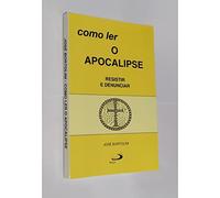 Como Ler o Apocalipse. Resistir e Denunciar - Coleção Como Ler a Bíblia