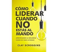 Cómo liderar cuando no estás al mando: Aprovechando la influencia cuando no tienes autoridad
