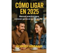 Cómo Ligar en 2025: Manual Práctico para Conocer Gente en la Era Digital