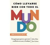 Como llevarse bien con todo el mundo, Spanish-language edition of How To Get Along With Anyone The Playbook for Predicting and Preventing Conflict at Work and at Home - John Eliot - Atria/Primero Suen