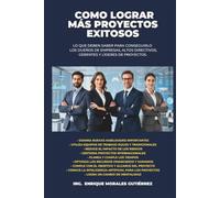 COMO LOGRAR MÁS PROYECTOS EXITOSOS: Lo que deben de saber para conseguirlo los dueños de empresas, altos directivos, gerentes y líderes de proyectos