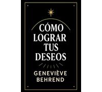 Cómo Lograr Tus Deseos: Cómo Usar la Ley de la Atracción para Alcanzar Éxito y Felicidad