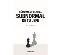 Cómo manipular al subnormal de tu jefe: Cómo sobrevivir al ego ajeno sin volverte un imbécil