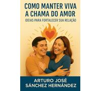 Como manter viva a chama do amor: Ideias para fortalecer sua relação