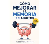 Cómo Mejorar la Memoria en Adultos: Guía práctica y basada en ciencia para prevenir el deterioro cognitivo, cuidar tu salud cerebral y fortalecer tu memoria en 8 semanas