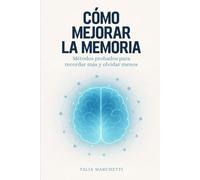 Cómo Mejorar la Memoria: Métodos probados para recordar más y olvidar menos