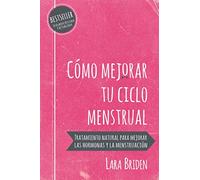Cómo mejorar tu ciclo menstrual: Tratamiento natural para mejorar las hormonas y la menstruación