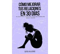 Cómo Mejorar tus Relaciones en 30 Días: El plan a paso a paso para tener relaciones más sanas y felices