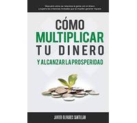 Cómo Multiplicar Tu Dinero Y Alcanzar La Prosperidad