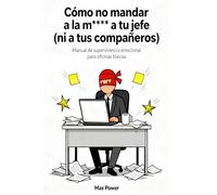 Cómo no mandar a la mierda a tu jefe (ni a tus compañeros): Manual de supervivencia emocional para oficinas tóxicas