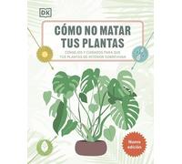 Cómo no matar tus plantas (Nueva edición): Consejos y cuidados para que tus plantas de interior sobrevivan