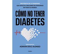 Cómo no tener diabetes Protégete de la pandemia que ya afecta a millones de personas - Adrián Díaz Alonso - Grijalbo - ebook (ePub) - Livre