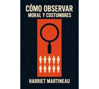 CÓMO OBSERVAR: MORAL Y COSTUMBRES / Ética y Modales: Libro Clásico de Sociología y Filosofía del año 1838