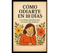 Como odiarte en Diez días: Un enfoque pesimista para una sana vida mediocre