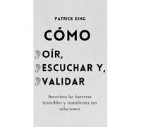 Cómo Oír, Escuchar Y Validar