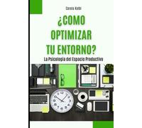 ¿COMO OPTIMIZAR TU ENTORNO?: La Psicología del Espacio Productivo