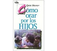Como Orar por los Hijos/ How to Pray for Children Quin M. Sherrer (Auteur)