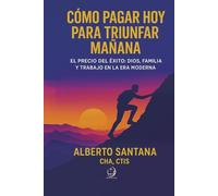 Cómo pagar hoy para triunfar mañana: El precio del éxito: Dios, familia y trabajo en la Era Moderna