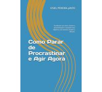 Como Parar de Procrastinar e Agir Agora: Transforme sua rotina, elimine a procrastinação e conquiste seus objetivos com técnicas simples e eficazes.