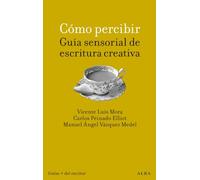 Cómo percibir: guía sensorial de escritura creativa