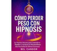 CÓMO PERDER PESO CON HIPNOSIS: La Técnica Secreta para Controlar el Hambre y Acelerar tu Metabolismo ¡Sin Necesidad de Dietas Extremas!