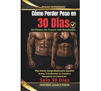 Cómo Perder Peso en 30 Días: Plan Diario Comprobado para Quemar Grasa, Transformar tu Cuerpo y Recuperar el Control en Solo 30 Días