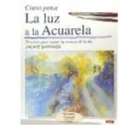 Como Pintar La Luz A La Acuarela - BARRASS, JACKIE Barrass, Jackie (Auteur)