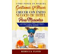 Cómo poner en marcha, gestionar y hacer crecer con éxito Negocio de Hotel Para Mascotas Alojamiento para perros, alojamiento para gatos, perrera, guardería canina y cuidado de mascotas