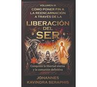 CÓMO PONER FIN A LA REENCARNACIÓN A TRAVÉS DE LA LIBERACIÓN DEL SER: Conquiste la libertad eterna y la comunión definitiva