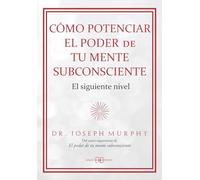 Cómo potenciar el poder de tu mente subconsciente: El siguiente nivel