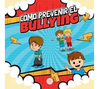 Cómo Prevenir el Bullying: Guía infantil con estrategias y consejos para detectar y combatir el acoso escolar
