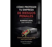 Cómo proteger tu empresa de problemas penales: Guía práctica de compliance penal empresarial en México. (ABOGADO ISRAEL FERNANDEZ)