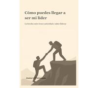 Cómo puedes llegar a ser mi líder: La brecha entre tener autoridad y saber liderar