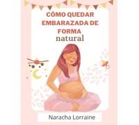 Cómo quedar embarazada de forma natural: Métodos naturales para aumentar la fertilidad cuando el bebé tarda en llegar