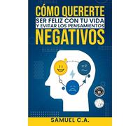 Cómo Quererte, Ser Feliz Con Tu Vida Y Evitar Los Pensamientos Negativos