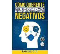 Cómo Quererte, ser Feliz con tu Vida y Evitar los Pensamientos Negativos: Técnicas de pensamiento positivo para cambiar tu mentalidad sobre los problemas