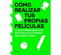 Cómo realizar tus propias películas: La guía indispensable para hacer cine con el material que tengas a mano