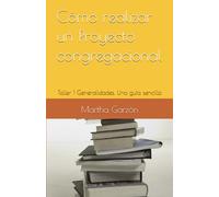 Cómo realizar un Proyecto congregacional: Taller 1 Generalidades. Una guía sencilla