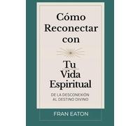 Cómo Reconectar con Tu Vida Espiritual: De la desconexión al Destino Divino