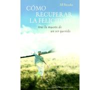 Como Recuperar La Felicidad Tras La Muerte de Un Ser Querido