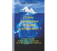 Como Reprogramar Su Mente Subconsciente? - Formas Sencillas De Convertirse En La Persona Con La Que Siempre Has Sonado Ser